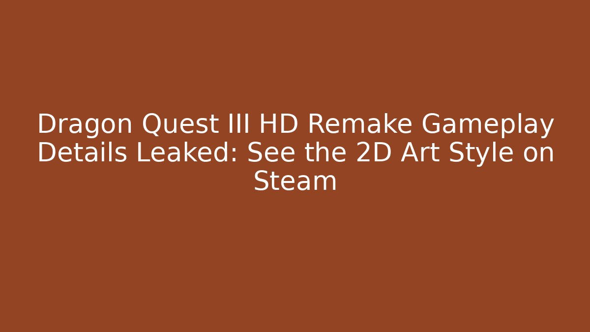 Dragon Quest III HD Remake Gameplay Details Leaked: See the 2D Art Style on Steam