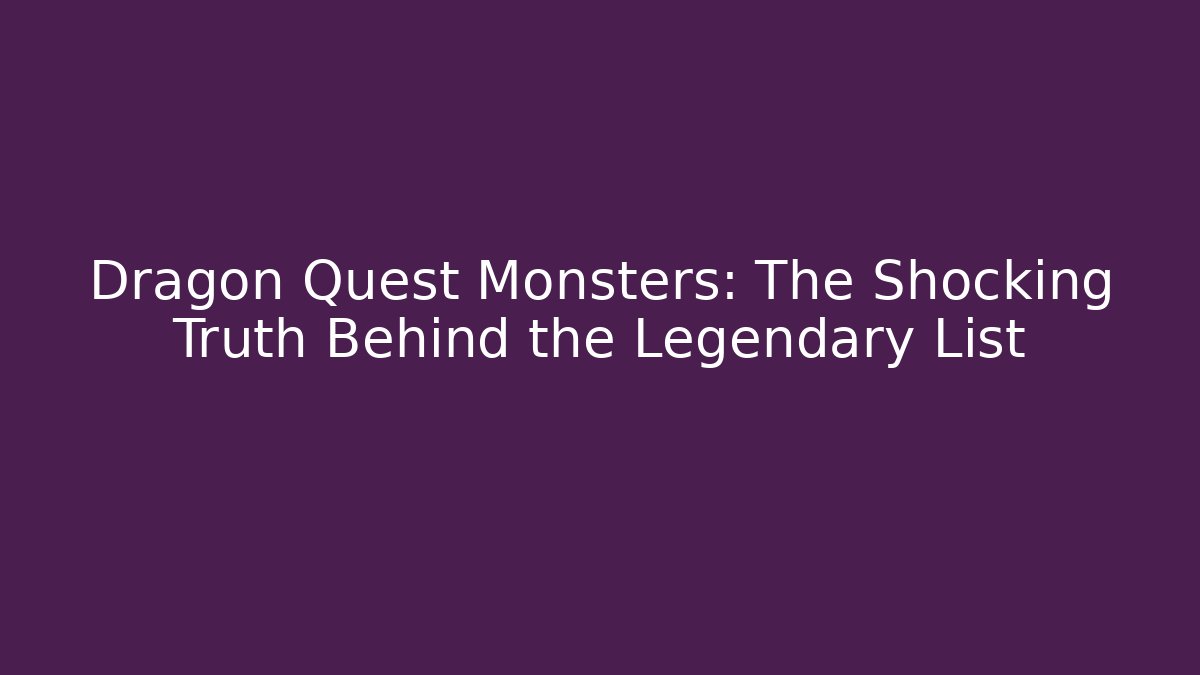 Dragon Quest Monsters: The Shocking Truth Behind the Legendary List