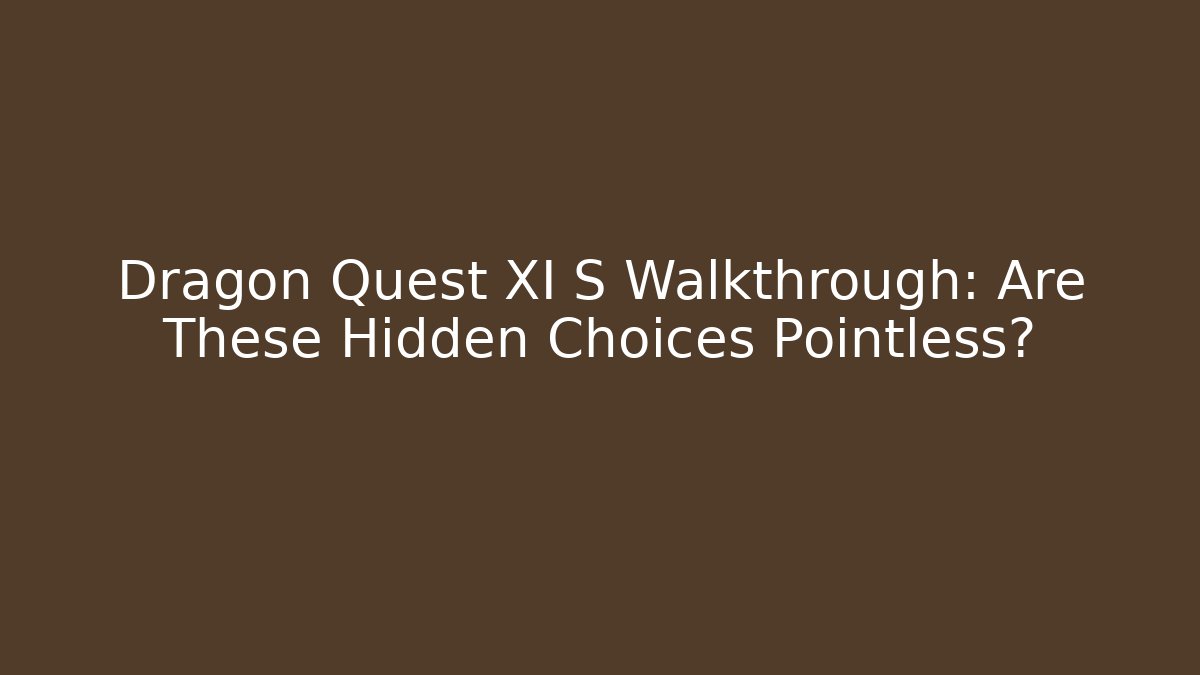 Dragon Quest XI S Walkthrough: Are These Hidden Choices Pointless?