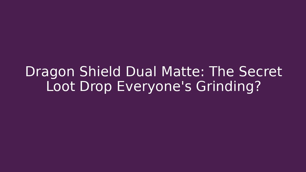 Dragon Shield Dual Matte: The Secret Loot Drop Everyone’s Grinding?