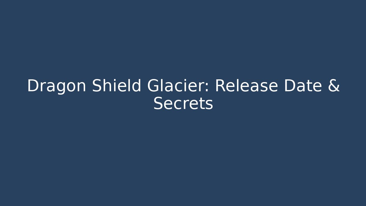 Dragon Shield Glacier: Release Date & Secrets