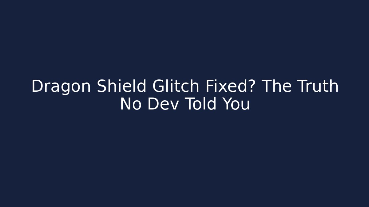 Dragon Shield Glitch Fixed? The Truth No Dev Told You