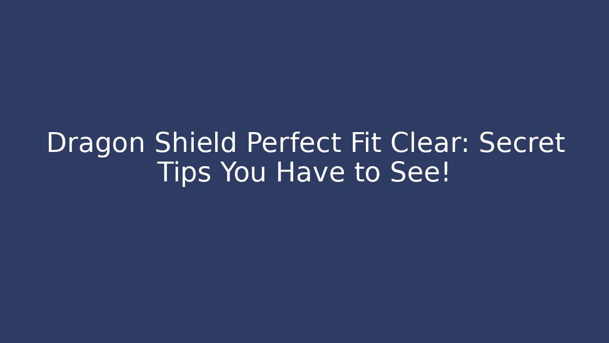 Dragon Shield Perfect Fit Clear: Secret Tips You Have to See!