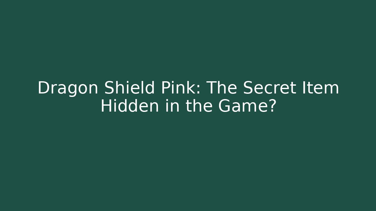 Dragon Shield Pink: The Secret Item Hidden in the Game?
