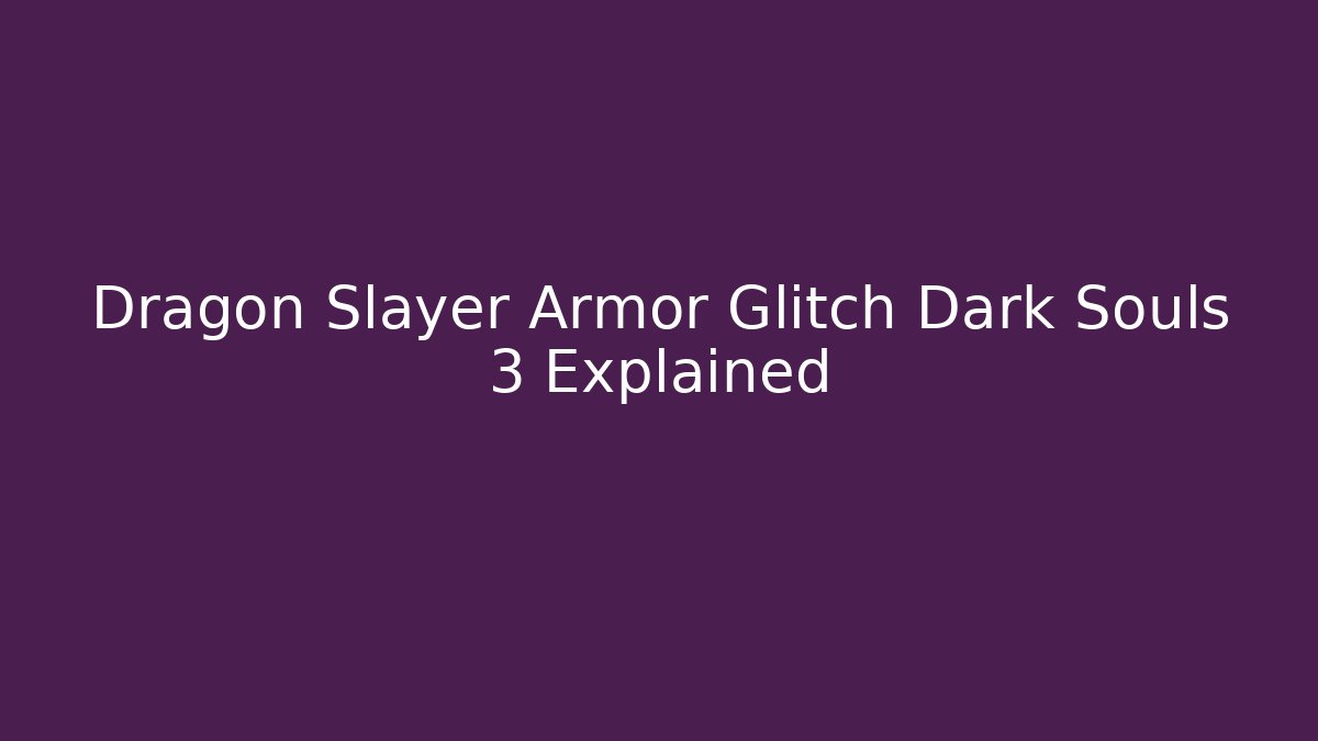 Dragon Slayer Armor Glitch Dark Souls 3 Explained