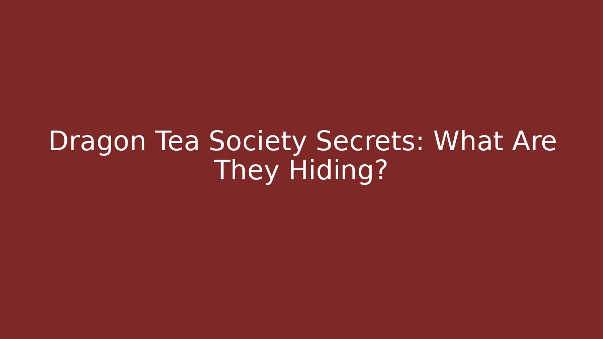 Dragon Tea Society Secrets: What Are They Hiding?