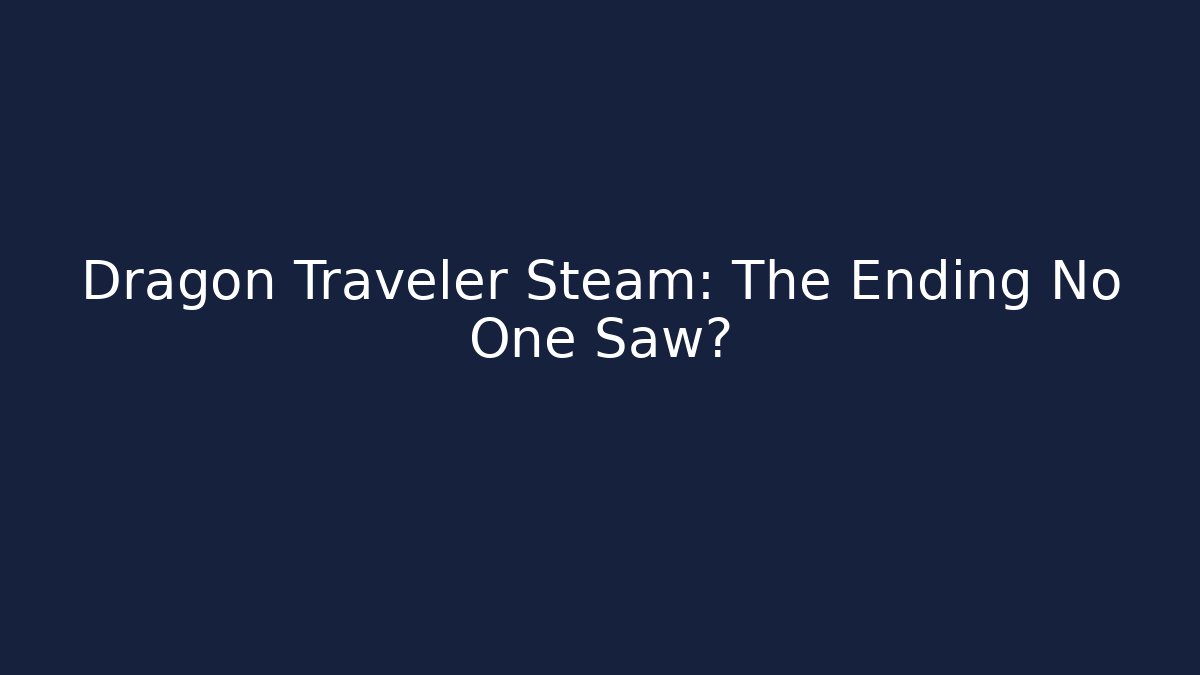 Dragon Traveler Steam: The Ending No One Saw?