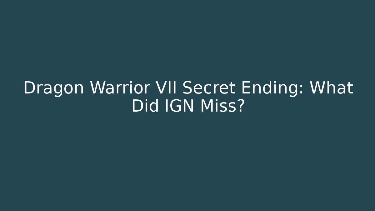 Dragon Warrior VII Secret Ending: What Did IGN Miss?