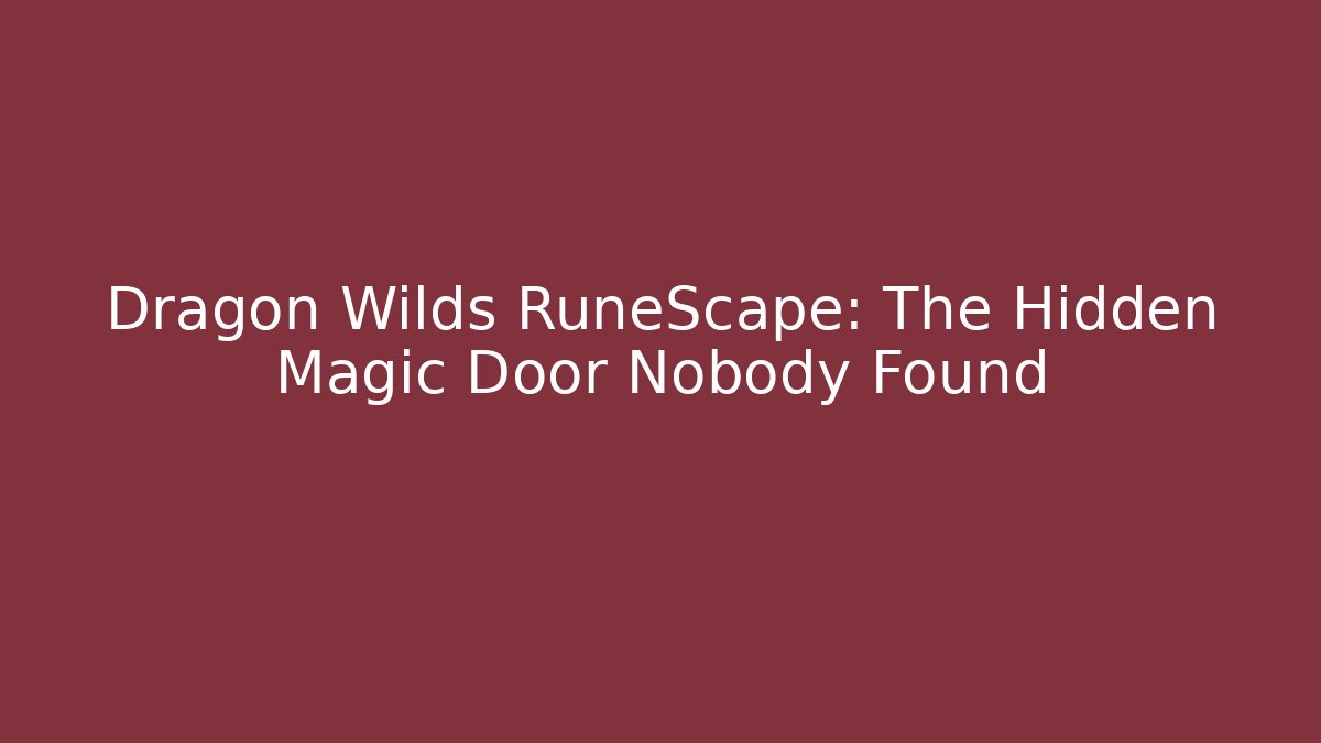 Dragon Wilds RuneScape: The Hidden Magic Door Nobody Found