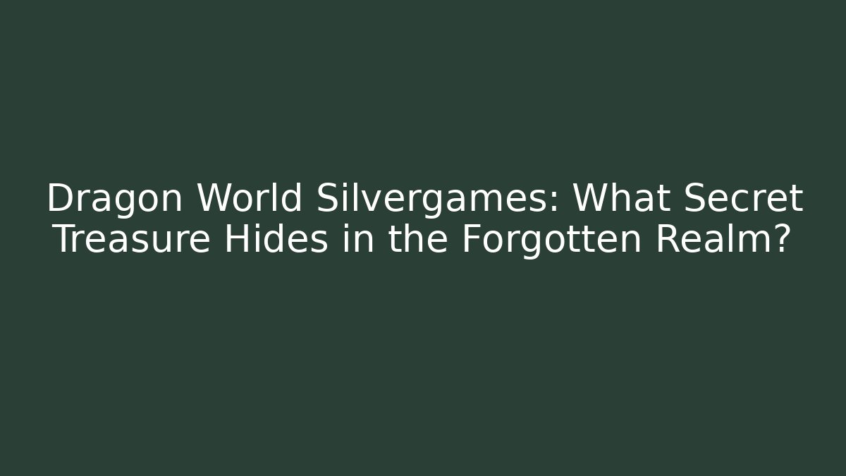 Dragon World Silvergames: What Secret Treasure Hides in the Forgotten Realm?