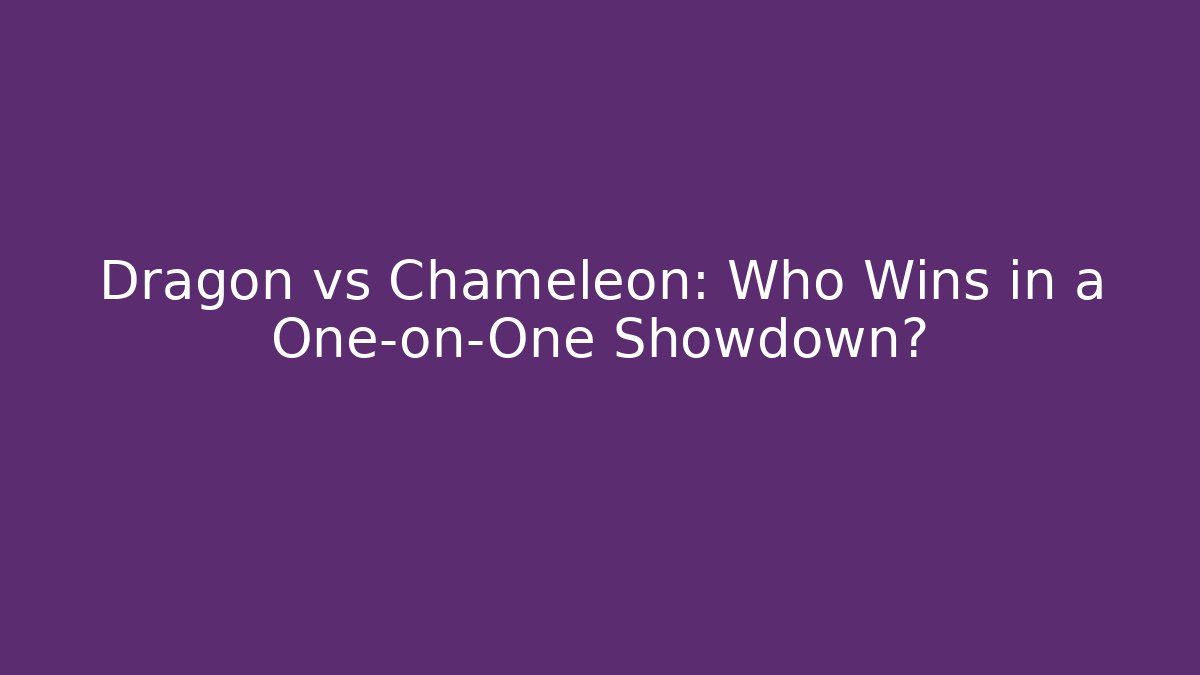 Dragon vs Chameleon: Who Wins in a One-on-One Showdown?