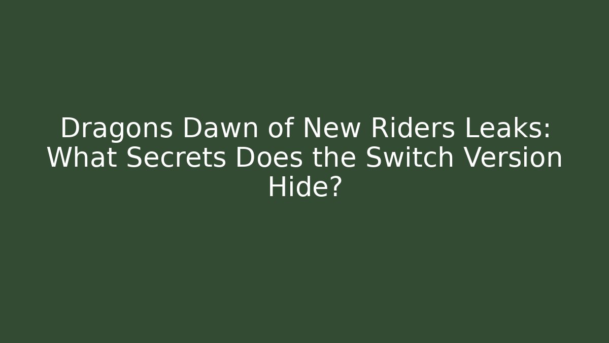 Dragons Dawn of New Riders Leaks: What Secrets Does the Switch Version Hide?
