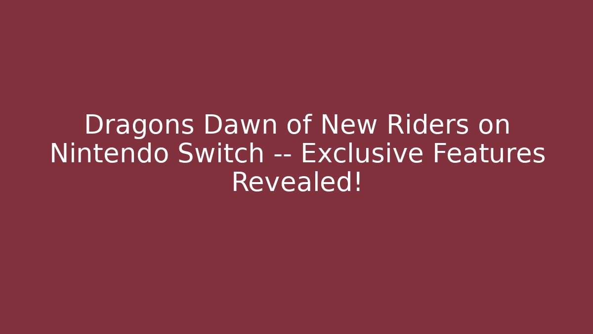 Dragons Dawn of New Riders on Nintendo Switch — Exclusive Features Revealed!