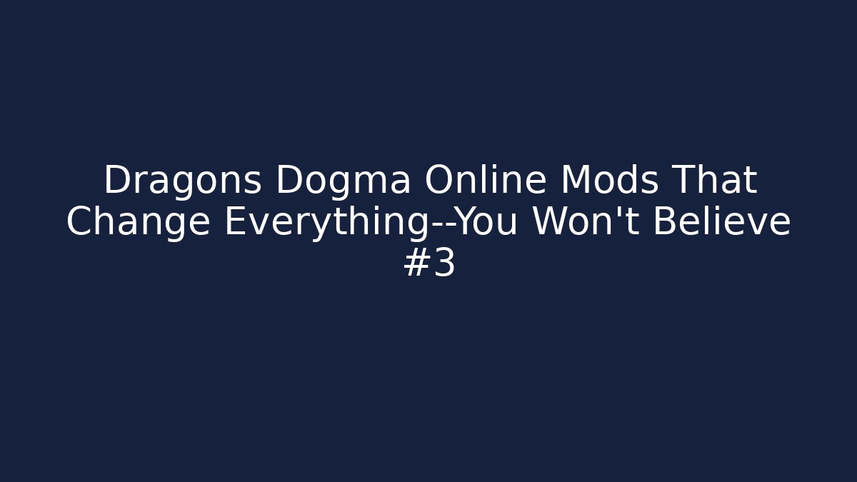 Dragons Dogma Online Mods That Change Everything—You Won’t Believe #3
