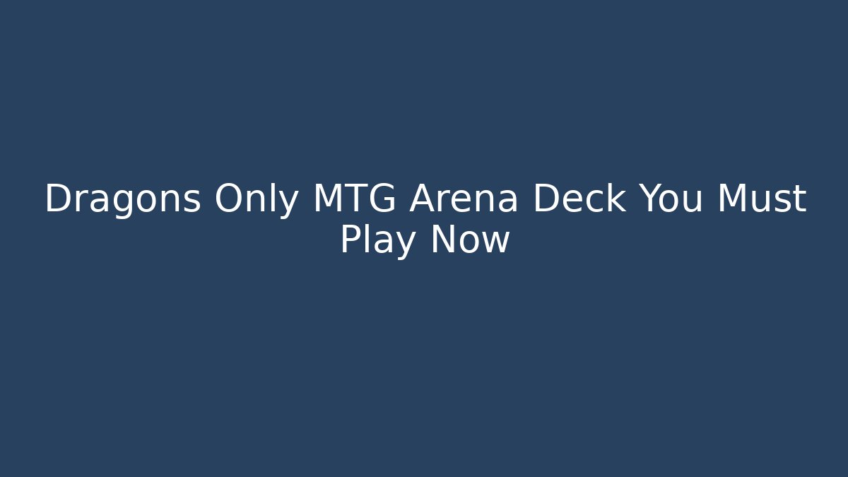 Dragons Only MTG Arena Deck You Must Play Now