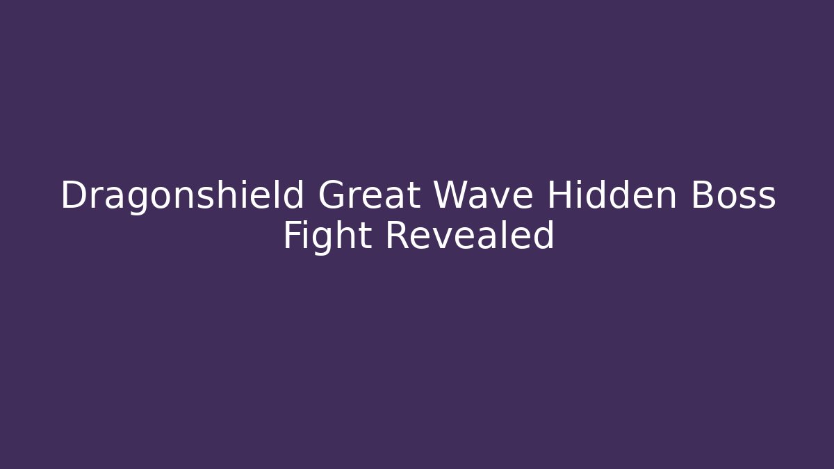 Dragonshield Great Wave Hidden Boss Fight Revealed