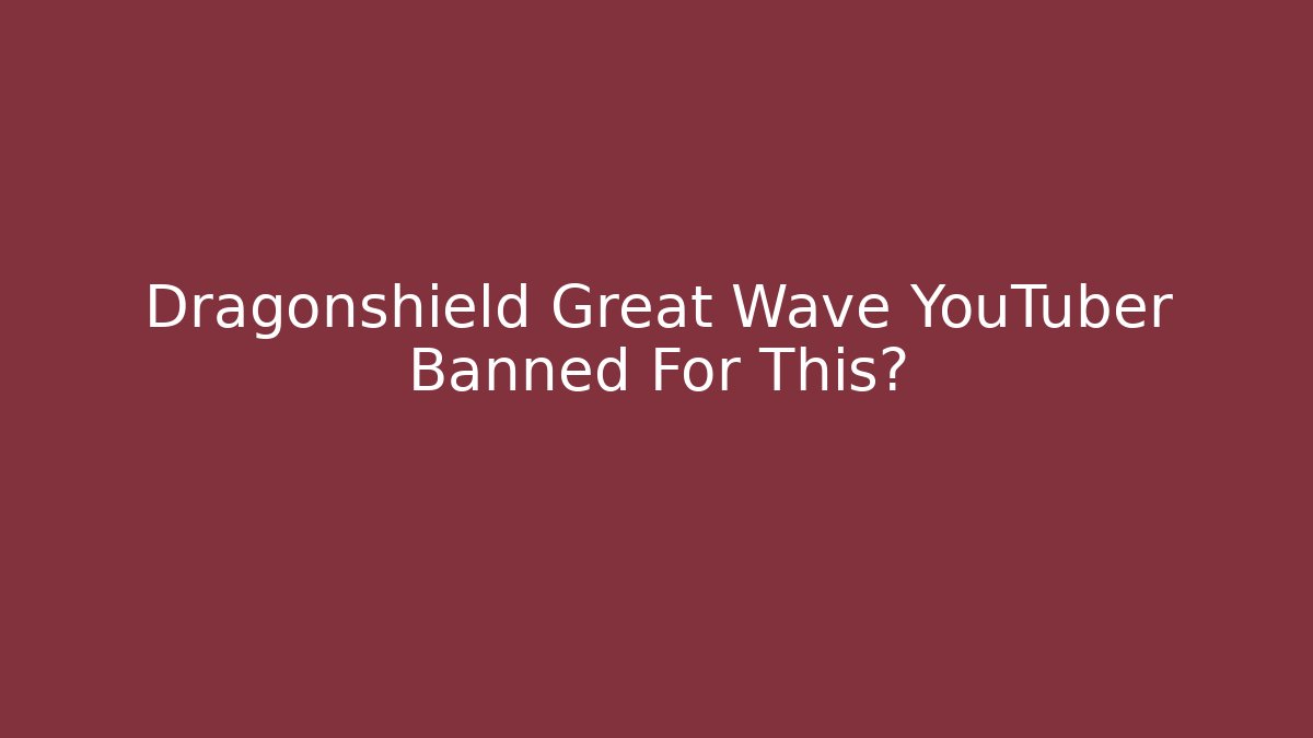 Dragonshield Great Wave YouTuber Banned For This?