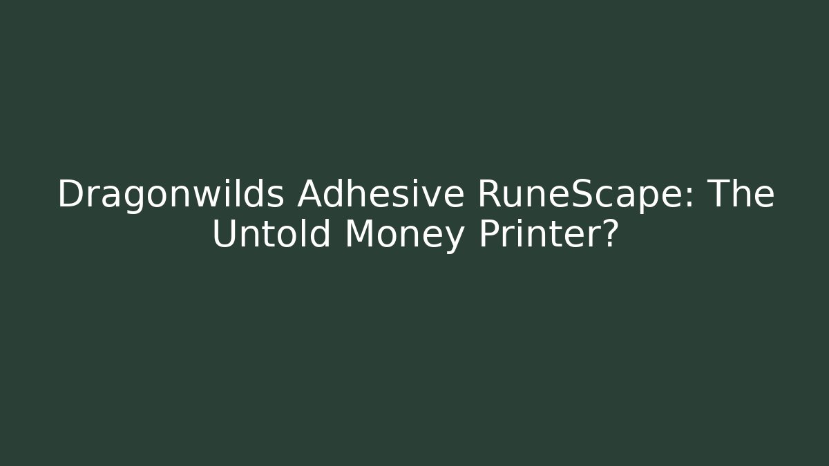 Dragonwilds Adhesive RuneScape: The Untold Money Printer?