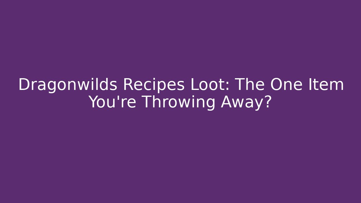 Dragonwilds Recipes Loot: The One Item You're Throwing Away? - Vintage E-Juice