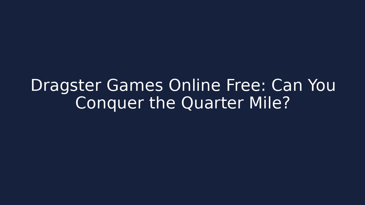Dragster Games Online Free: Can You Conquer the Quarter Mile?