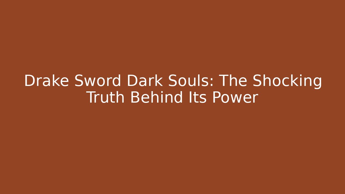 Drake Sword Dark Souls: The Shocking Truth Behind Its Power - Vintage E-Juice