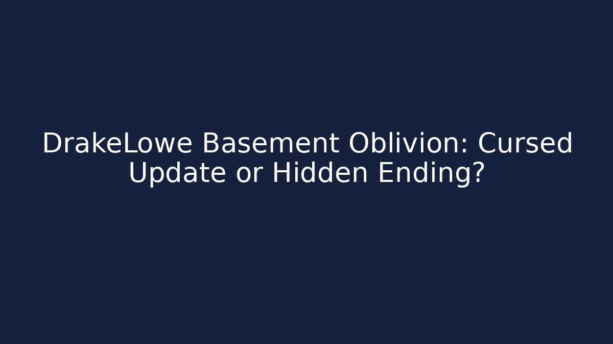 DrakeLowe Basement Oblivion: Cursed Update or Hidden Ending?