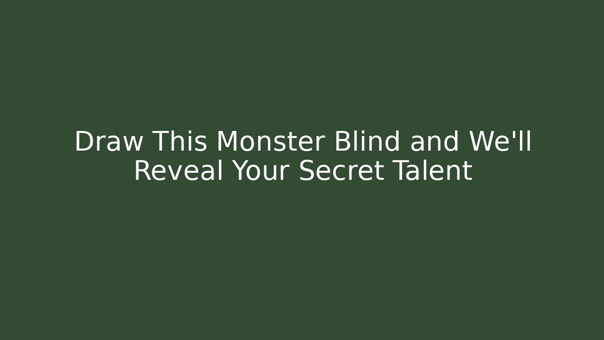 Draw This Monster Blind and We’ll Reveal Your Secret Talent