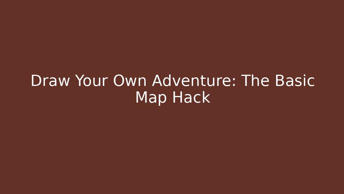 Draw Your Own Adventure: The Basic Map Hack
