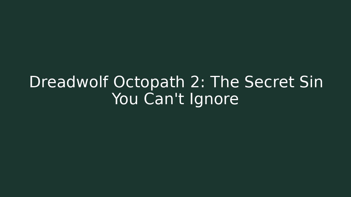 Dreadwolf Octopath 2: The Secret Sin You Can't Ignore