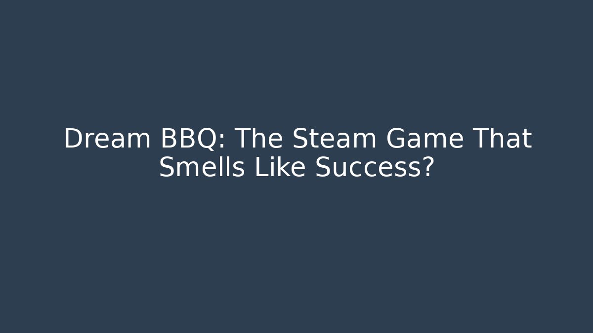 Dream BBQ: The Steam Game That Smells Like Success? - Vintage E-Juice