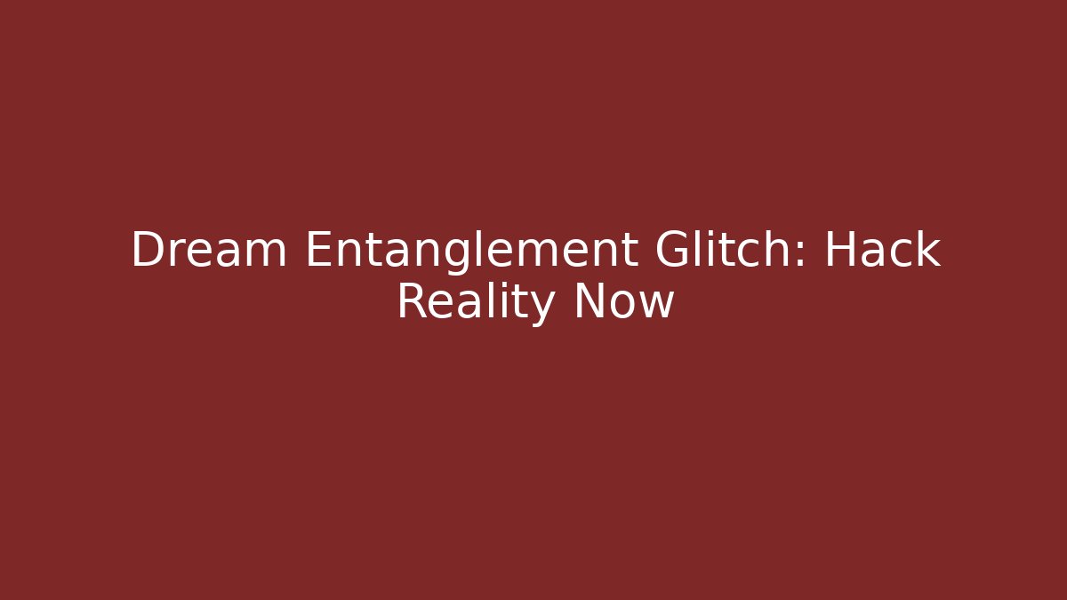 Dream Entanglement Glitch: Hack Reality Now