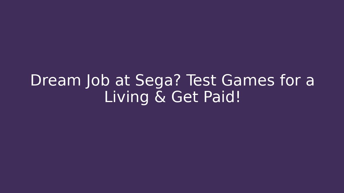 Dream Job at Sega? Test Games for a Living & Get Paid!