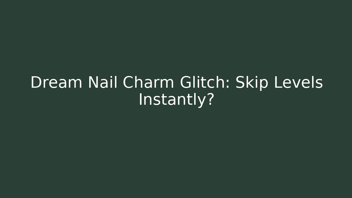 Dream Nail Charm Glitch: Skip Levels Instantly?