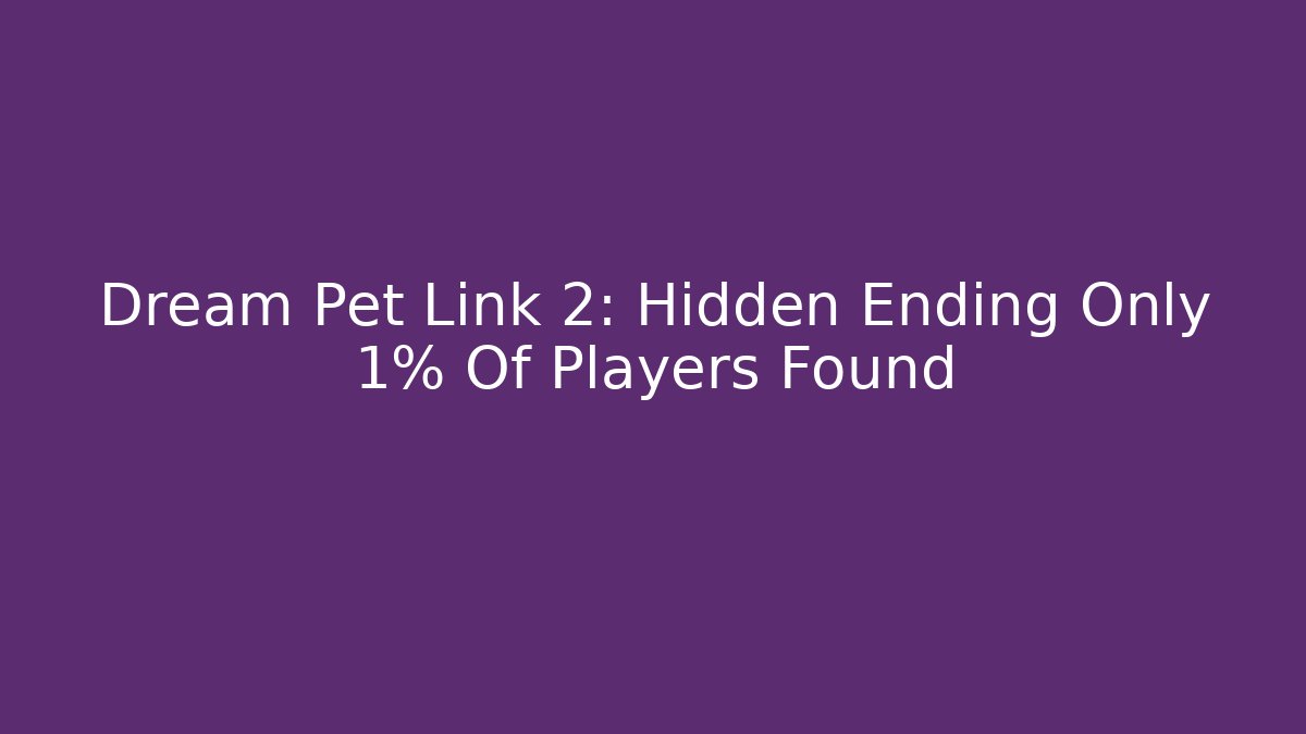 Dream Pet Link 2: Hidden Ending Only 1% Of Players Found