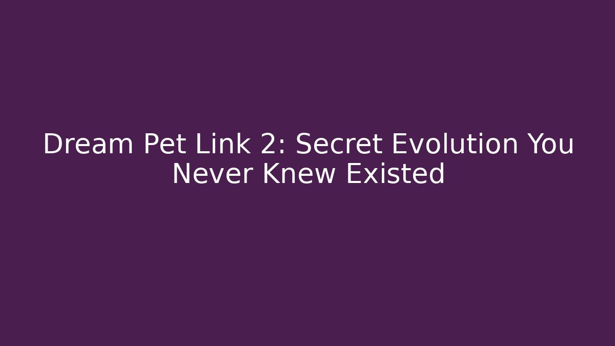 Dream Pet Link 2: Secret Evolution You Never Knew Existed