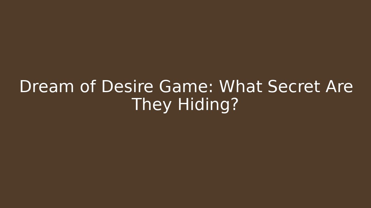 Dream of Desire Game: What Secret Are They Hiding?