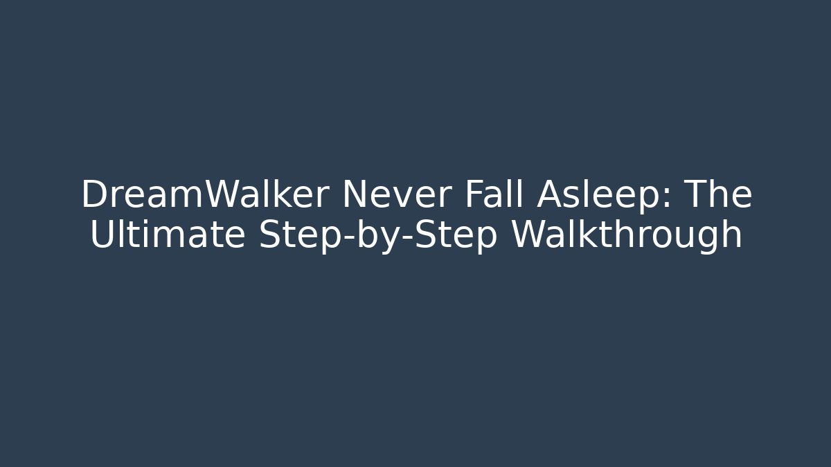 DreamWalker Never Fall Asleep: The Ultimate Step-by-Step Walkthrough