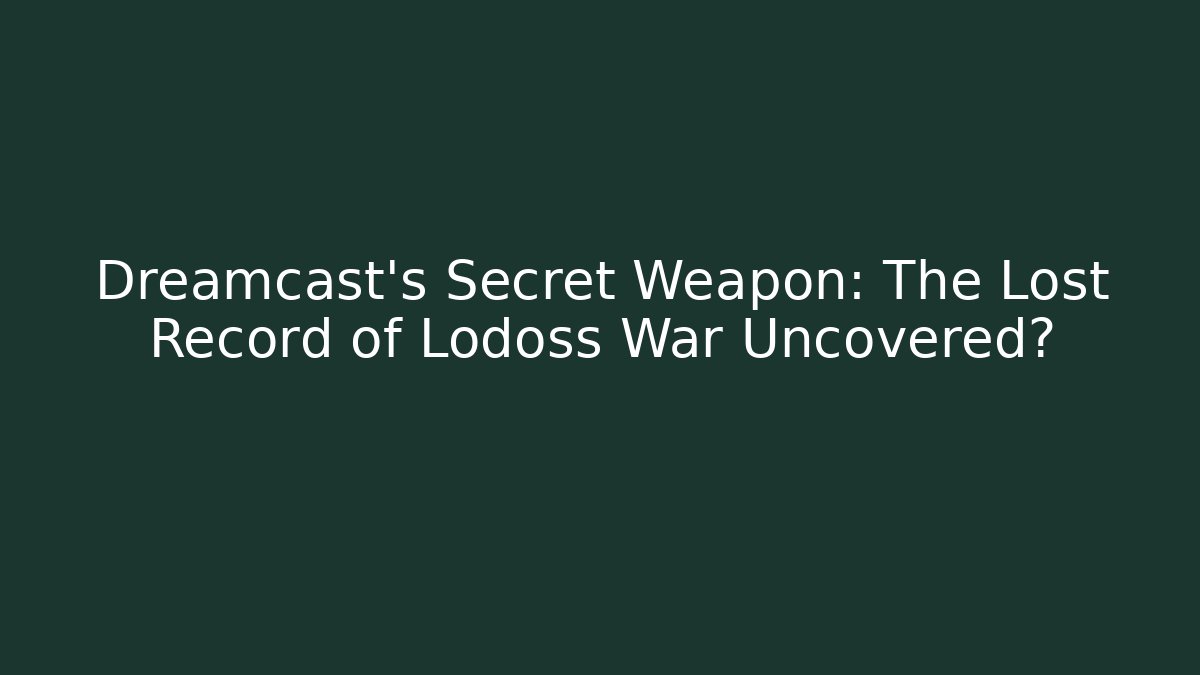 Dreamcast's Secret Weapon: The Lost Record of Lodoss War Uncovered?