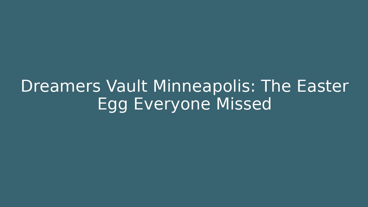 Dreamers Vault Minneapolis: The Easter Egg Everyone Missed