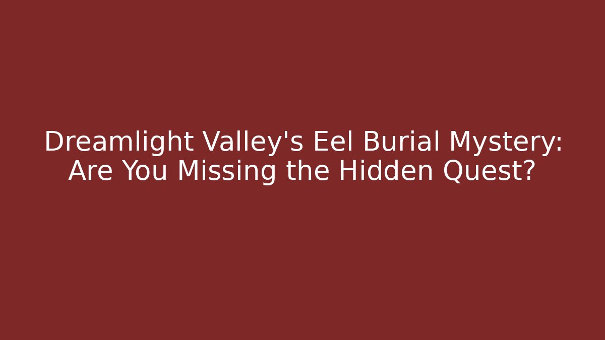 Dreamlight Valley's Eel Burial Mystery: Are You Missing the Hidden Quest?