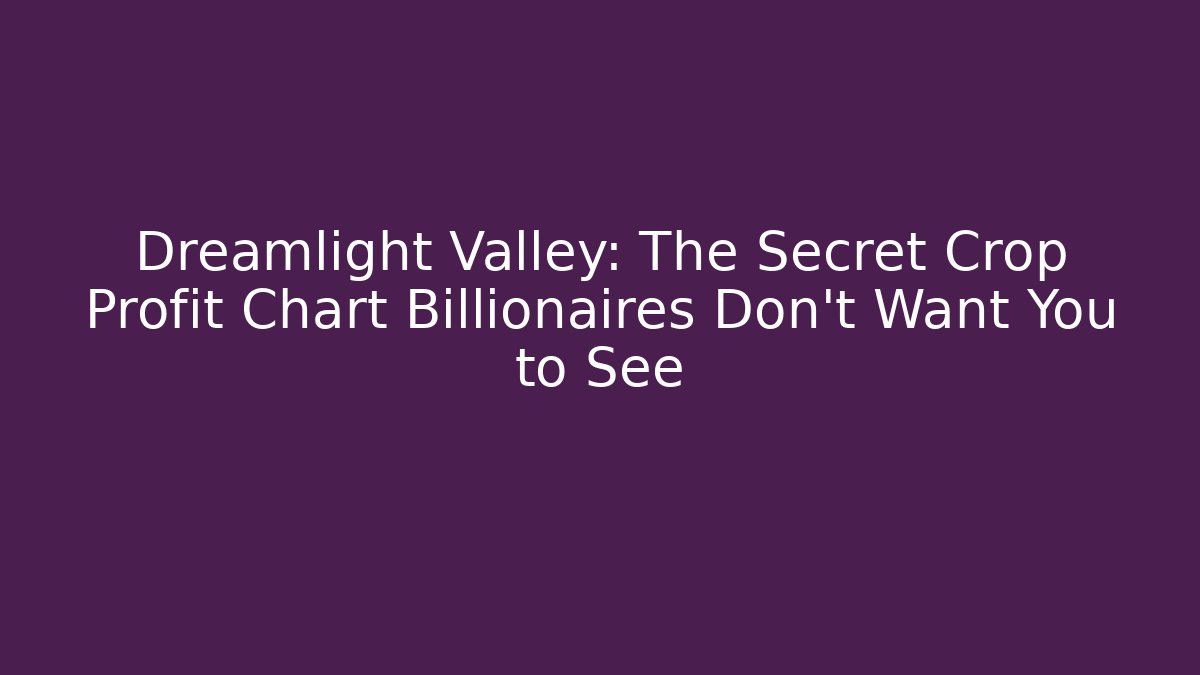 Dreamlight Valley: The Secret Crop Profit Chart Billionaires Don't Want You to See
