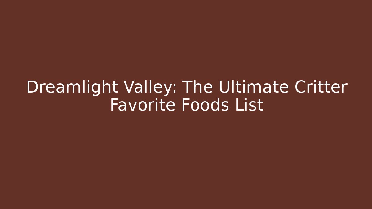 Dreamlight Valley: The Ultimate Critter Favorite Foods List