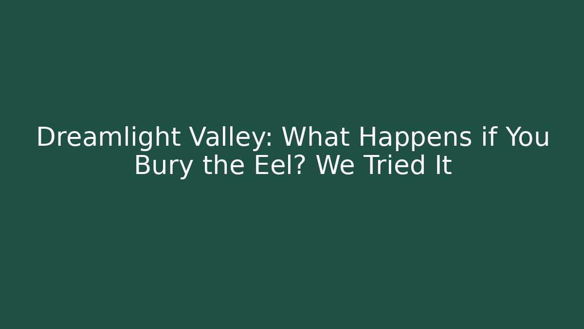 Dreamlight Valley: What Happens if You Bury the Eel? We Tried It
