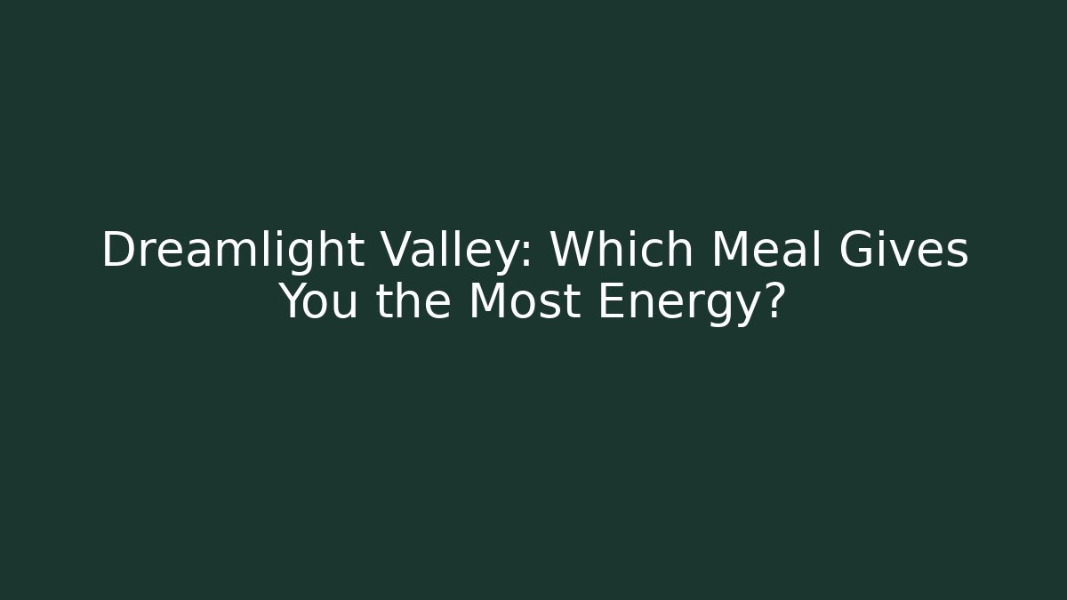 Dreamlight Valley: Which Meal Gives You the Most Energy?