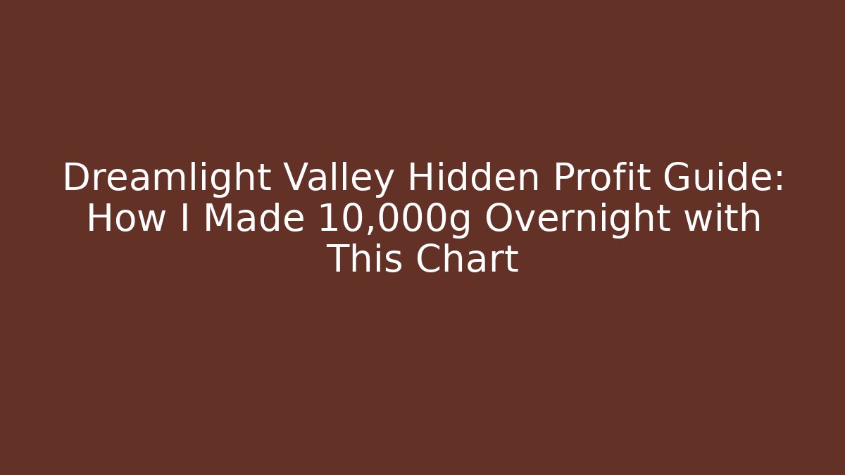 Dreamlight Valley Hidden Profit Guide: How I Made 10,000g Overnight with This Chart
