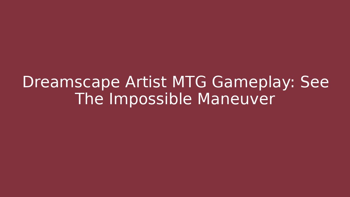 Dreamscape Artist MTG Gameplay: See The Impossible Maneuver