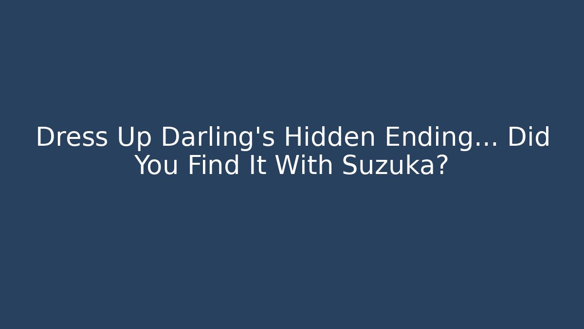 Dress Up Darling’s Hidden Ending… Did You Find It With Suzuka?