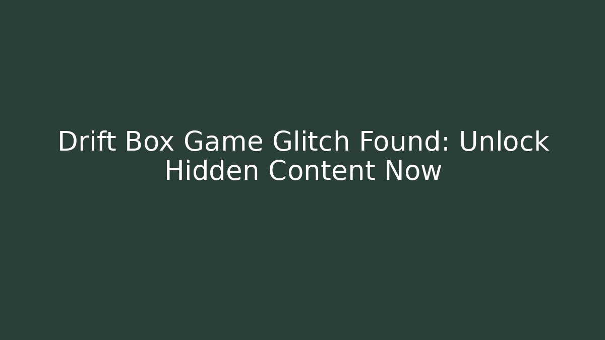 Drift Box Game Glitch Found: Unlock Hidden Content Now