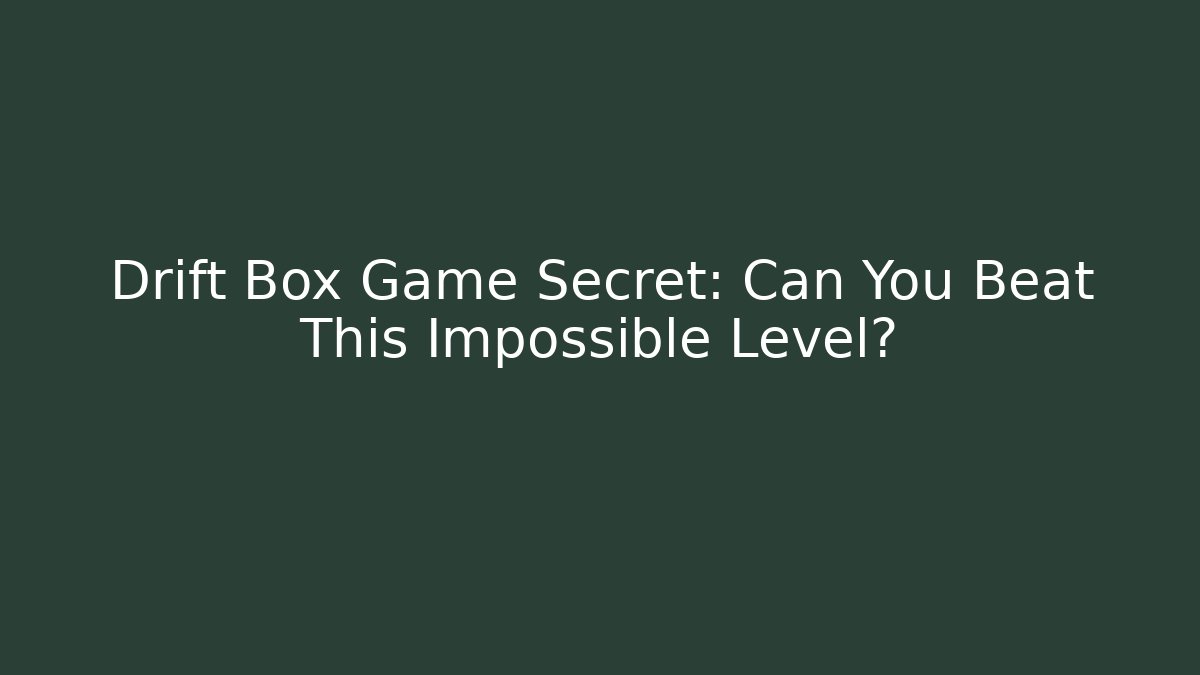 Drift Box Game Secret: Can You Beat This Impossible Level? - Vintage E-Juice