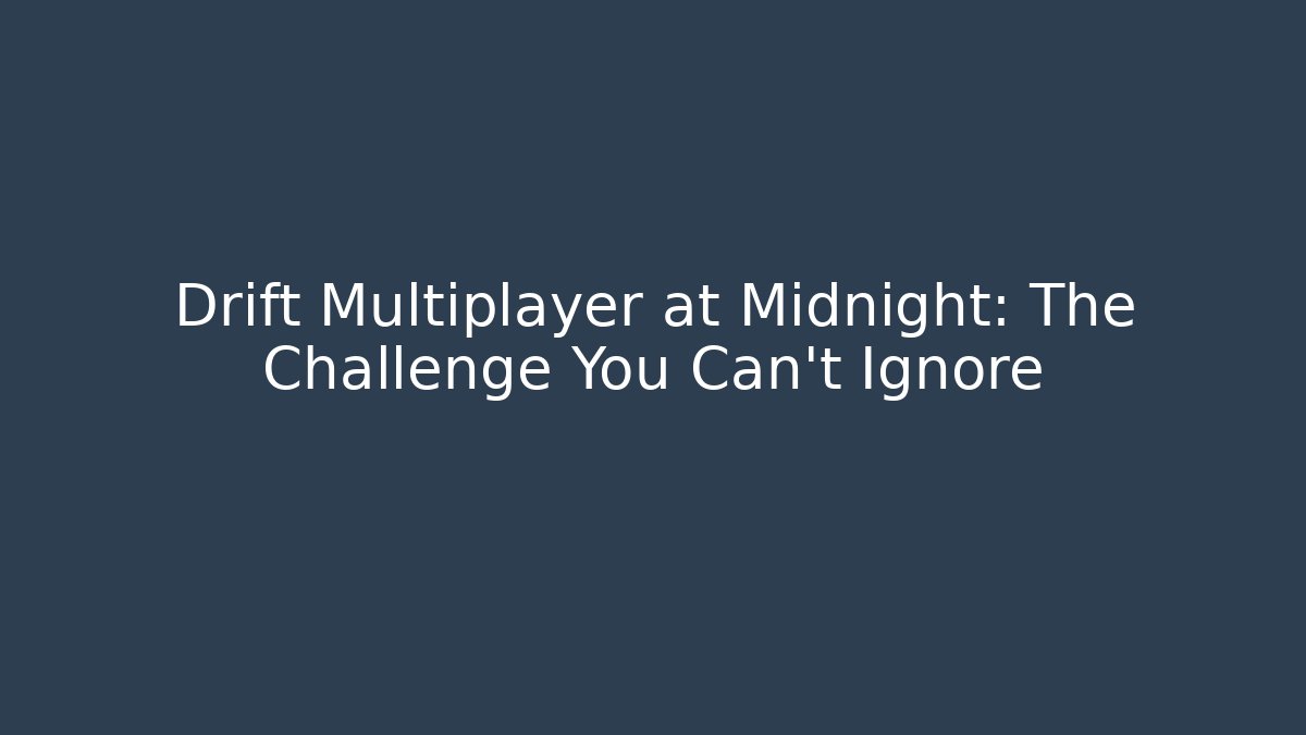 Drift Multiplayer at Midnight: The Challenge You Can't Ignore